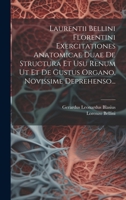 Laurentii Bellini Florentini Exercitationes Anatomicae Duae De Structura Et Usu Renum Ut Et De Gustus Organo, Novissime Deprehenso... 1022309854 Book Cover