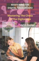 MASTERING THE DIGITAL CHESSBOARD: MASTERING CHESS IN THE DIGITAL AGE B0CSKKBTD4 Book Cover
