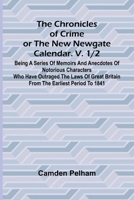 The Chronicles of Crime or The New Newgate Calendar. V. 1/2; Being a series of memoirs and anecdotes of notorious characters who have outraged the ... Britain from the earliest period to 1841. 9367247419 Book Cover