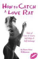 How to Catch a Love Rat: Tales of Love & Losers, Self-Help & Self-Sabotage 1504366344 Book Cover