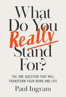 What Do You Really Stand For?: The One Question That Will Transform Your Work and Life 1647827655 Book Cover