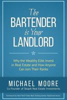 The Bartender Is Your Landlord: Why the Wealthy Elite Invest in Real Estate and How Anyone Can Join Their Ranks 1772770159 Book Cover