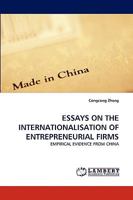 ESSAYS ON THE INTERNATIONALISATION OF ENTREPRENEURIAL FIRMS: EMPIRICAL EVIDENCE FROM CHINA 3838384377 Book Cover