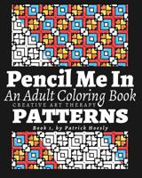 Pencil Me In.: An Adult Coloring Book. Creative Art Therapy Patterns, Book 1 1530356938 Book Cover