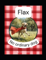 Flax: No Ordinary Dog B0GY4TT597 Book Cover