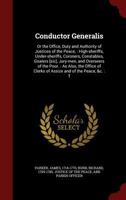 Conductor Generalis: Or the Office, Duty and Authority of Justices of the Peace: High-sheriffs, Under-sheriffs, Coroners, Constables, Goalers [sic], ... of Clerks of Assize and of the Peace, &c.: T 1017208387 Book Cover