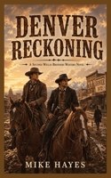 Denver Reckoning: A Second Willis Brothers Western Novel, A Willis Brothers Western of Brotherhood, Grit, and Frontier Justice, 215 pages, 5x8 inches (The Willis Brothers Western Series) B0GYJ8457W Book Cover