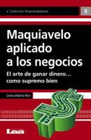 Maquiavelo aplicado a los negocios: El arte de ganar dinero… como supremo bien 9876340573 Book Cover