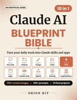 Claude AI Blueprint Bible: From First Chat to Skills and Apps at Work: Projects, Claude Design, Cowork, Claude Code, Safe AI Agents, Team, Enterprise, Government, Education, 250+ Screen Images B0HM4DNCKP Book Cover