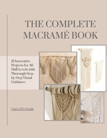 The Complete Macramé Book: 21 Innovative Projects for All Skill Levels with Thorough Step by Step Visual Guidance B0FSD2GXG3 Book Cover
