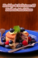 Healthy & Delicious: 95 Diabetic Meal Plans B0CHLFHGVB Book Cover