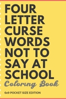 Four Letter Curse Words Not To Say At School Coloring Book 6x9 Pocket Size Edition: Teacher Appreciation and School Education Themed Coloring Book with Not Safe for Work Cuss Words. Color the Stress o 1088792847 Book Cover
