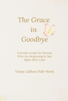 The Grace in Goodbye: A Gentle Guide for Parents Who Are Beginning to See Signs After Loss B0GXJWWYZ4 Book Cover