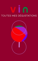 Carnet de Vin, Toutes Mes D?gustations : Carnet de Degustation, Journal de Vin, Carnet d?taill? de d?gustation: ?crivez, Notez et Commentez Toutes les Informations Sur Vos D?gustations 1707931127 Book Cover