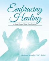 Embracing Healing: A Slow Down Thirty Day Practice 1504348613 Book Cover