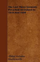 The Last Three Sermons Preached At Oxford In 1839 And 1840; To Which Is Added A Letter To A Young Clergyman Now A Priest In The Church Of Rome 0548297517 Book Cover