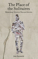 The Place of the Solitaires: Poems from Titles by Wallace Stevens 1950066118 Book Cover