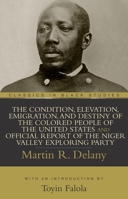 The Condition, Elevation, Emigration, and Destiny of the Colored People of the United States and Official Report of the Niger Valley Exploring Party 1591021596 Book Cover