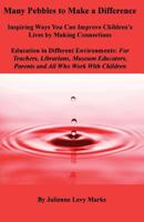 Many Pebbles to Make a Difference: Inspiring Ways You Can Improve Children's Lives by Making Connections: Education in Different Environments: For Teachers, Librarians, Museum Educators, Parents and A 1943529396 Book Cover