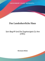 Das Landesherrliche Haus: Sein Begriff Und Die Zugehorigkeit Zu Ihm (1901) 1173241515 Book Cover