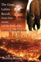 The Great Latino Revolt, Oscar Zeta Acosta, and the Birth of the Latino Insurrection 1482773783 Book Cover