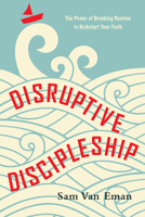 Disruptive Discipleship: The Power of Breaking Routine to Kickstart Your Faith 0830845089 Book Cover