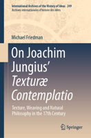 On Jungius’ Texturæ Contemplatio: Texture, Weaving and Natural Philosophy in the 17th Century 3031408802 Book Cover