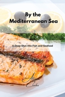 By the Mediterranean Sea: A Deep Dive into Fish and Seafood 1802861831 Book Cover