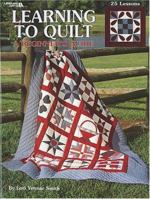 Learning To Quilt -- A Beginner's Guide 1574867202 Book Cover