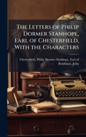 The Letters of Philip Dormer Stanhope, Earl of Chesterfield, With the Characters B0FJVJY6HY Book Cover