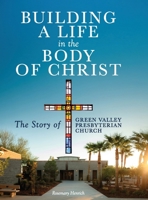 Building a Life in the Body of Christ: The Story of Green Valley Presbyterian Church 1105660206 Book Cover
