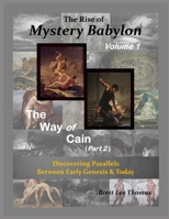 The Rise of Mystery Babylon - The Way of Cain (Part 2): Discovering Parallels Between Early Genesis and Today (Volume 1) 0999525743 Book Cover