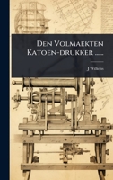 Den Volmaekten Katoen-drukker ...... (Dutch Edition) 102452308X Book Cover
