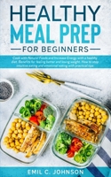 Healthy Meal Prep For Beginners: Benefits for feeling better and lose weight. Increase your energy with a healthy diet B08T4MLSVP Book Cover