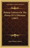 Bishop Colenso On The Horns Of A Dilemma 1436789907 Book Cover