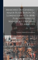 Memoires du general-major russe baron de Lowenstern (1776-1858) publies d'apres le manuscrit original et annotes; Volume 1 1018513442 Book Cover