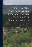 Reisen in Den Savoyer Alpen Und in Anderen Theilen Der Penninen-Kette - Primary Source Edition B0BMM8W6BS Book Cover