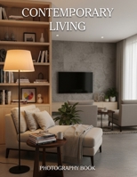 Contemporary Living Photography Book: A Visual Journey Through Modern Home Aesthetics and Soulful Spaces B0GQZ22YJZ Book Cover