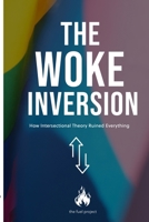 The Woke Inversion: How Intersectional Theory Ruined Everything B0CPJQ4ZZ6 Book Cover