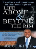 Life Above and Beyond the Rim: 10 Principles to Break Through Barriers and Elevate Success in Your Life 1491735627 Book Cover