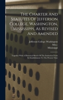 The Charter And Statutes Of Jefferson College, Washington, Mississippi, As Revised And Amended: Together With A Historical Sketch Of The Institution From Its Establishment To The Present Time 1018692517 Book Cover