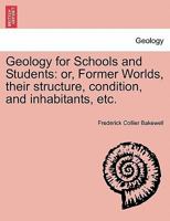 Geology For Schools And Students: Or Former Worlds, Their Structure, Condition, And Inhabitants 1241521514 Book Cover