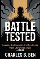 BATTLE TESTED: LESSONS ON STRENGTH AND RESILIENCE FROM LIFE'S CHALLENGES B0FRG1S4DT Book Cover