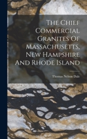 The Chief Commercial Granites Of Massachusetts, New Hampshire And Rhode Island 1017842752 Book Cover