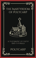 The Martyrdom of Polycarp: A Testament of Faith and Courage 9358375744 Book Cover