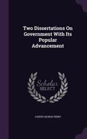 Two Dissertations On Government: With Its Popular Advancement 1104516276 Book Cover