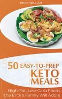 50 Easy-to-Prep Keto Meals: High-Fat, Low-Carb Foods the Entire Family Will Adore 1801565279 Book Cover