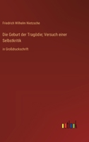 Die Geburt der Tragödie; Versuch einer Selbstkritik: in Großdruckschrift 3388068011 Book Cover