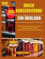 DRUCKKONSERVIERUNG ZUM ÜBERLEBEN:: Über 300 USDA-geprüfte Rezepte für Langzeitlagerung, Notfälle, Selbstversorgung und Selbstversorgung (German Edition) B0FJ8N453J Book Cover