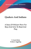 Quakers And Indians: A Story Of William Penn For Boys And Girls To Read And Play 1258985861 Book Cover